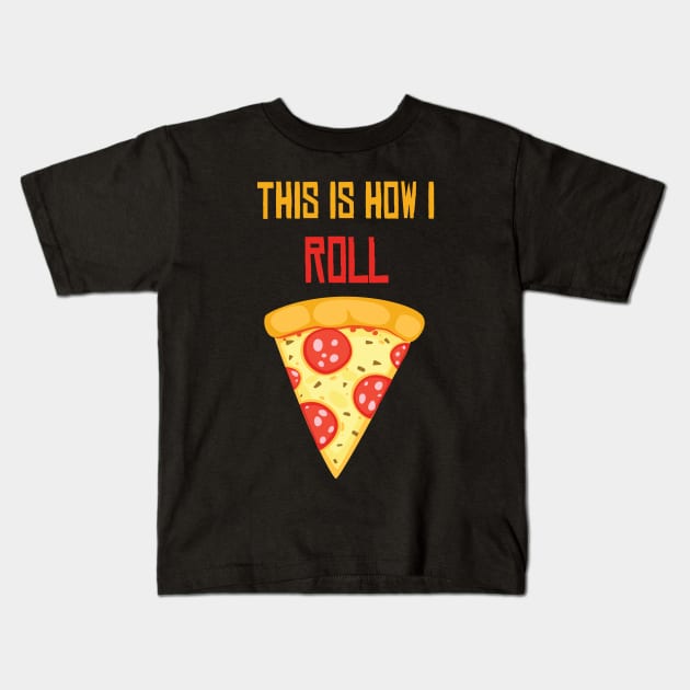 This Is How I Roll Pizza Shirt - Funny Pizza lover gift - I love pizza Kids T-Shirt by MaryMary